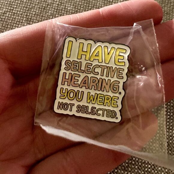 “I Have Selective Hearing. You Weren’t Selected” Pin - Picture 3 of 8